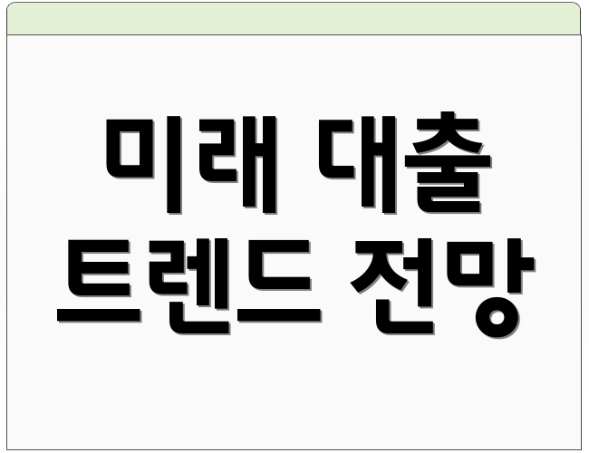 미래 대출 트렌드 전망