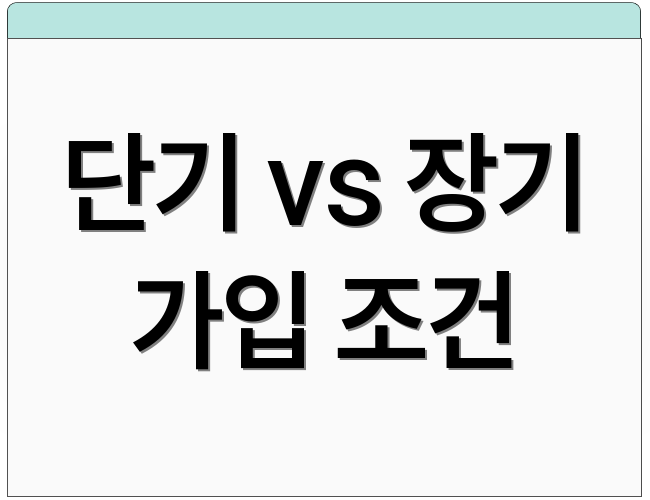 단기 vs 장기 가입 조건