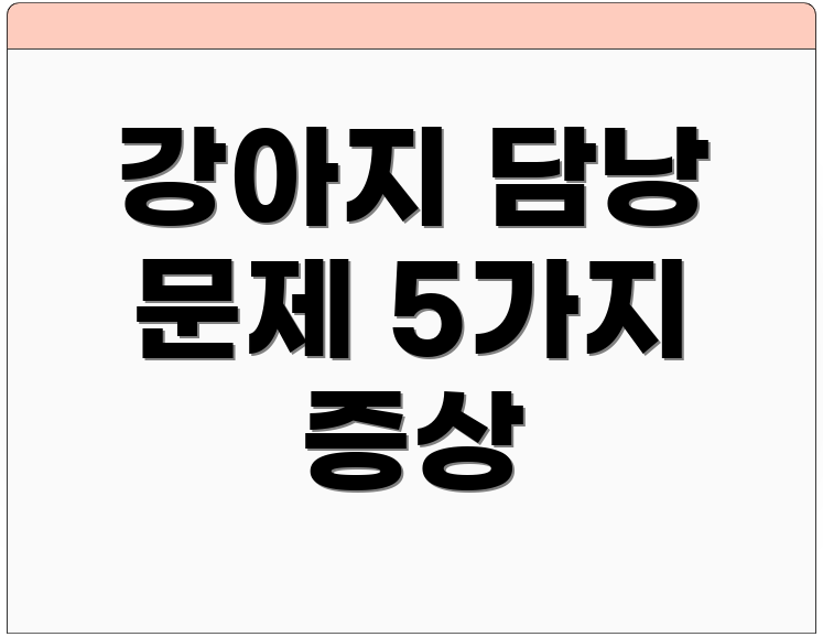 강아지 담낭 문제 5가지 증상