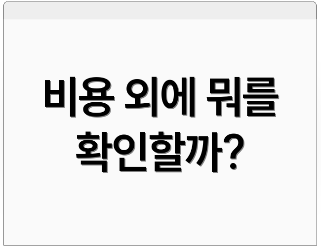 비용 외에 뭐를 확인할까?
