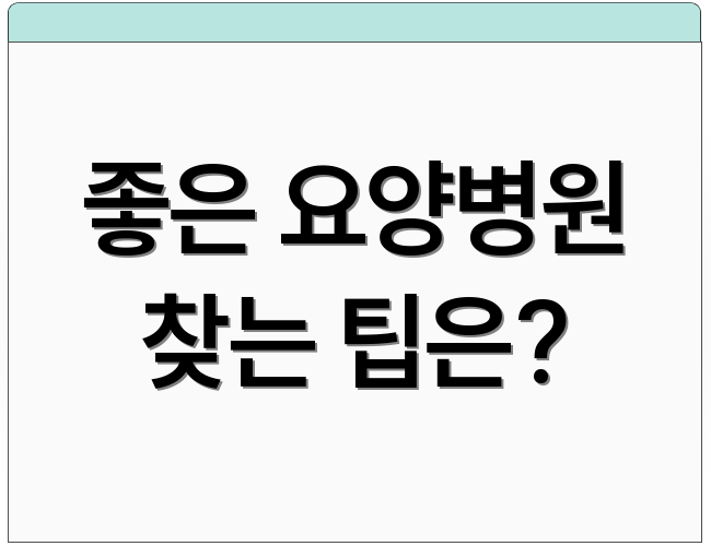 좋은 요양병원 찾는 팁은?