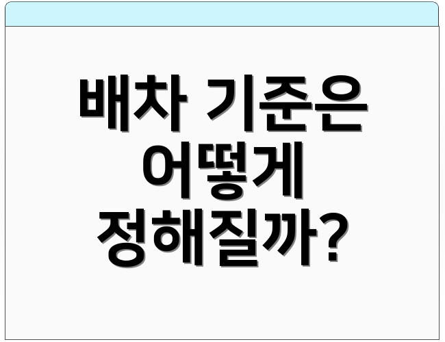 배차 기준은 어떻게 정해질까?