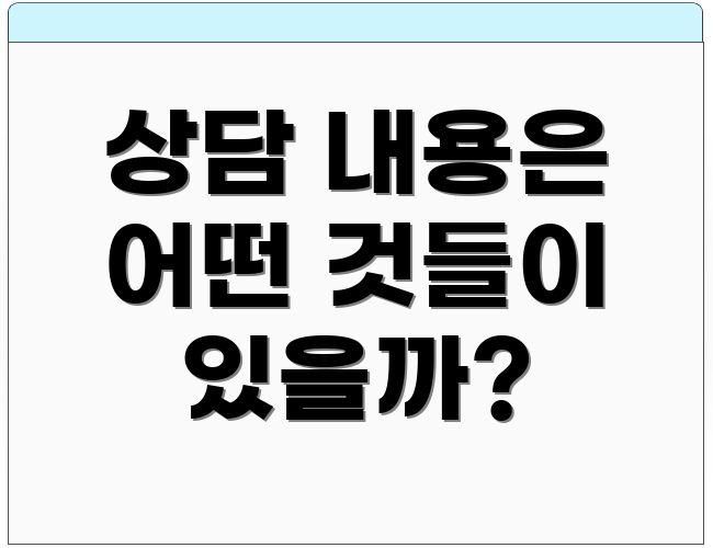 상담 내용은 어떤 것들이 있을까?