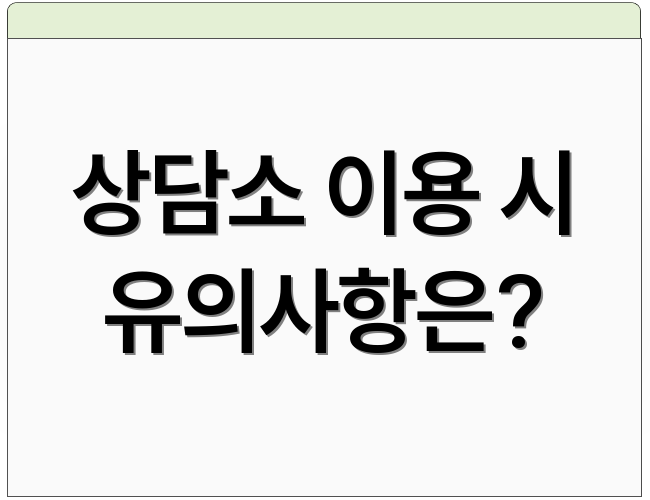 상담소 이용 시 유의사항은?