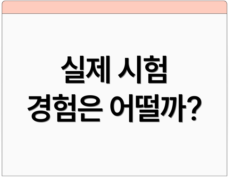 실제 시험 경험은 어떨까?