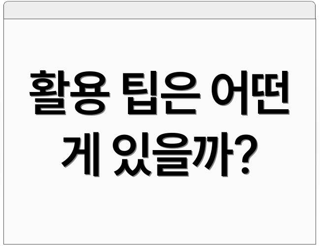활용 팁은 어떤 게 있을까?