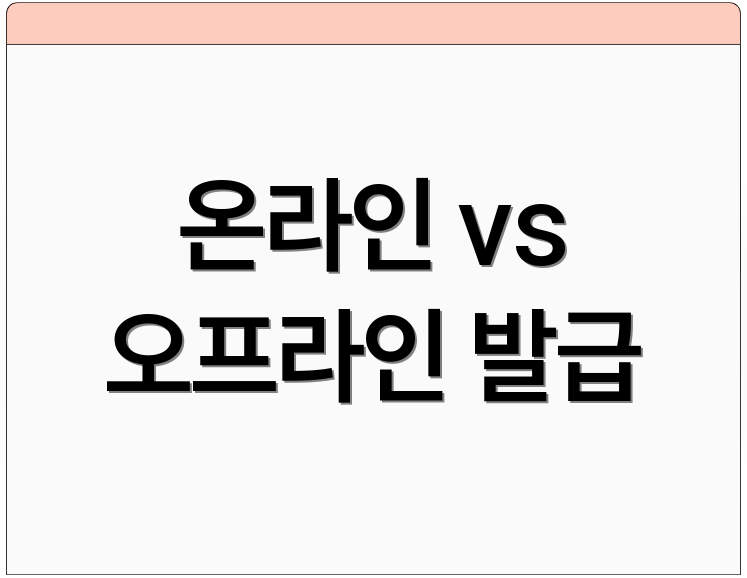 온라인 vs 오프라인 발급