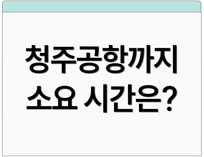 청주공항까지 소요 시간은?