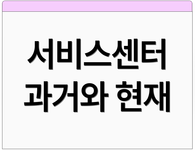 서비스센터 과거와 현재