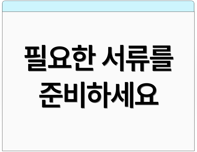 필요한 서류를 준비하세요