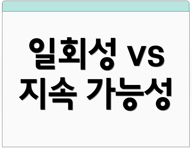 일회성 vs 지속 가능성