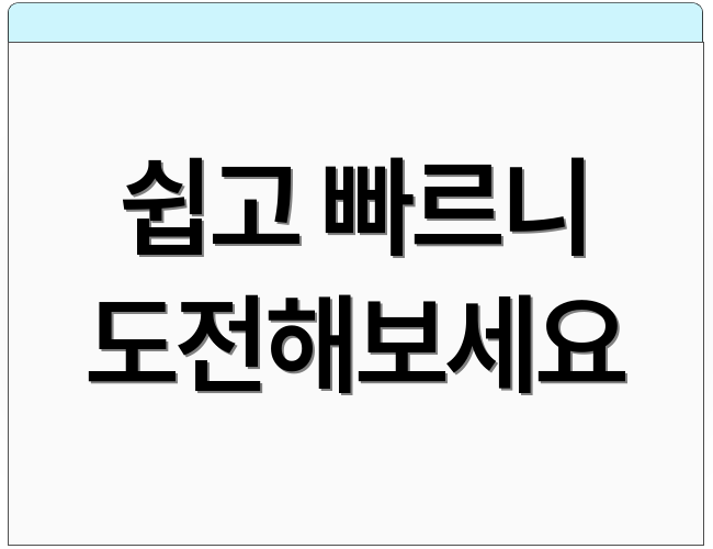 쉽고 빠르니 도전해보세요