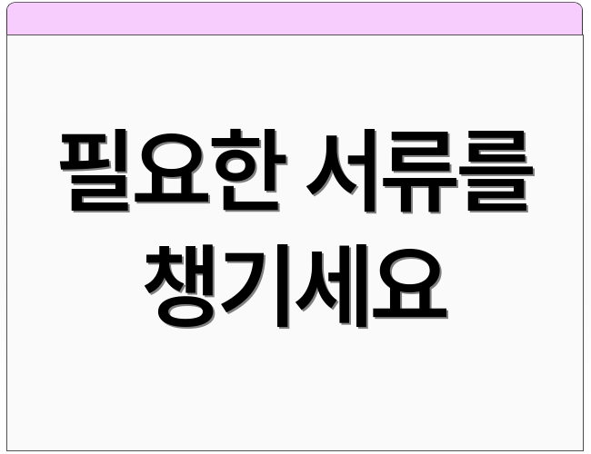 필요한 서류를 챙기세요