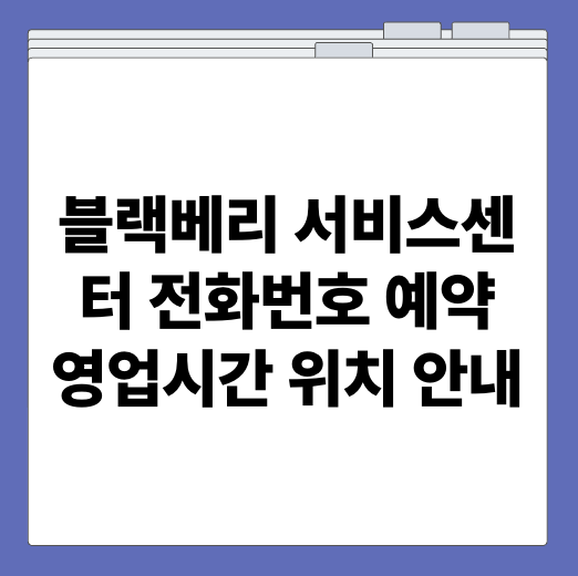 블랙베리 서비스센터 전화번호 예약 영업시간 위치 안내