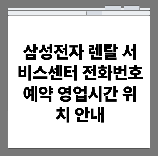 삼성전자 렌탈 서비스센터 전화번호 예약 영업시간 위치 안내