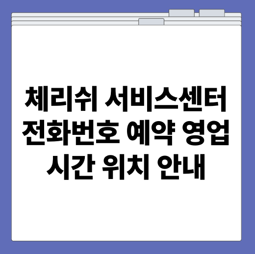 체리쉬 서비스센터 전화번호 예약 영업시간 위치 안내