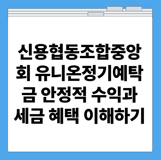 신용협동조합중앙회 유니온정기예탁금 안정적 수익과 세금 혜택