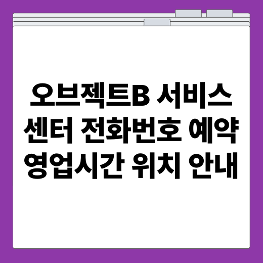 오브젝트B 서비스센터 전화번호 예약 영업시간 위치 안내