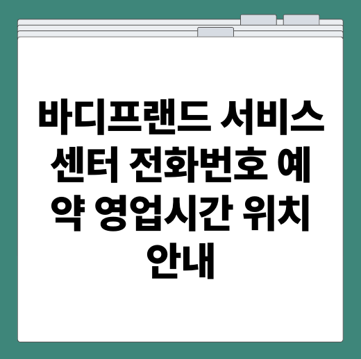바디프랜드 서비스센터 전화번호 예약 영업시간 위치 안내