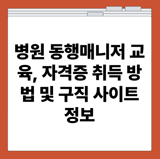 병원 동행매니저 교육, 자격증 취득 방법 및 구직 사이트 정보