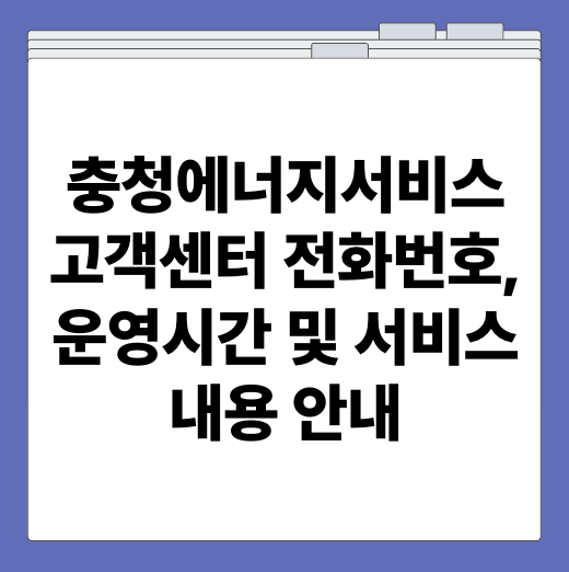 충청에너지서비스 고객센터 전화번호, 운영시간 및 서비스 내용 안내