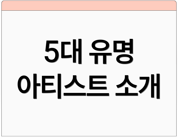 5대 유명 아티스트 소개