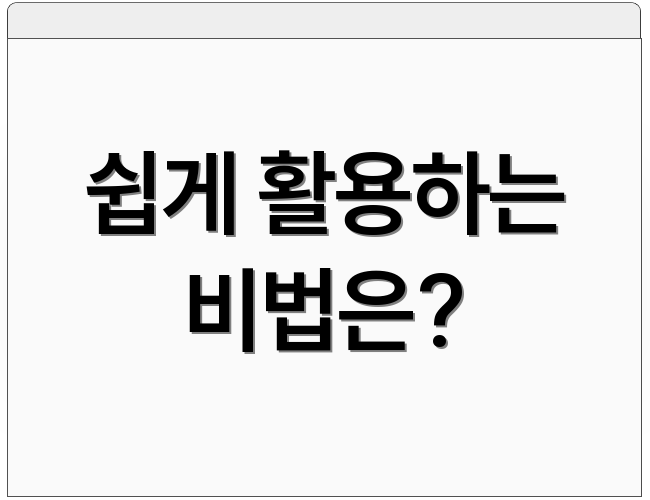 쉽게 활용하는 비법은?