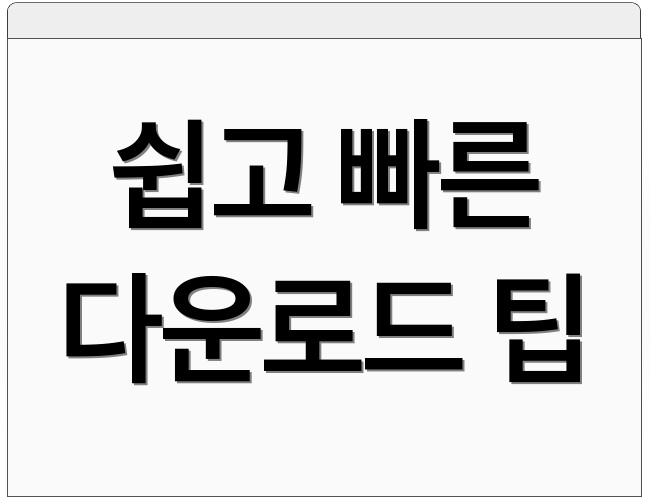 쉽고 빠른 다운로드 팁