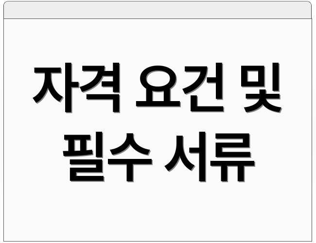 자격 요건 및 필수 서류