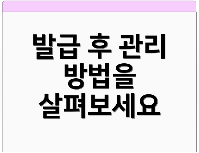 발급 후 관리 방법을 살펴보세요