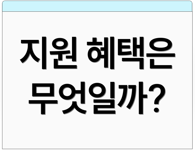 지원 혜택은 무엇일까?