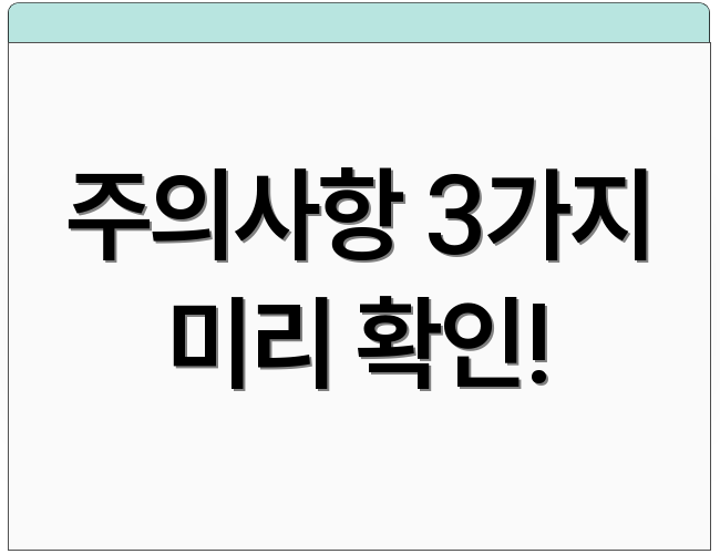 주의사항 3가지 미리 확인!