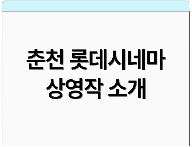 춘천 롯데시네마 상영작 소개