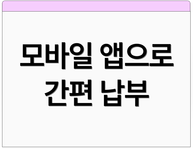 모바일 앱으로 간편 납부