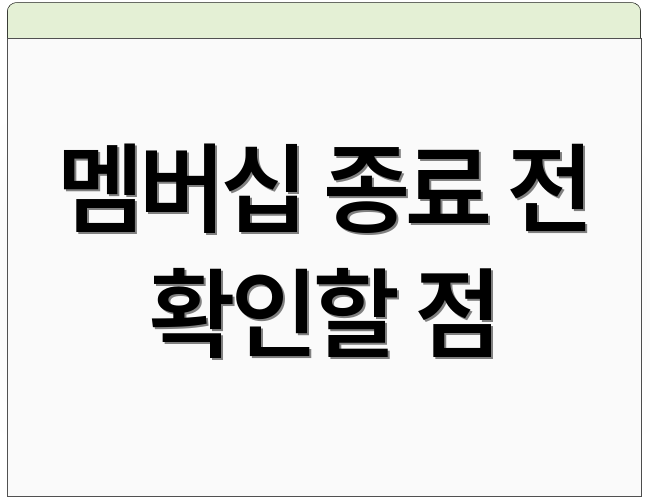 멤버십 종료 전 확인할 점