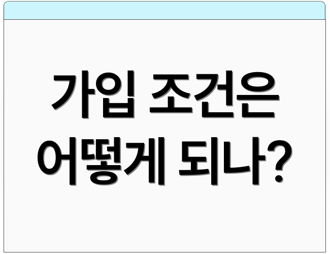 가입 조건은 어떻게 되나?
