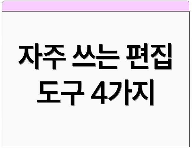 자주 쓰는 편집 도구 4가지