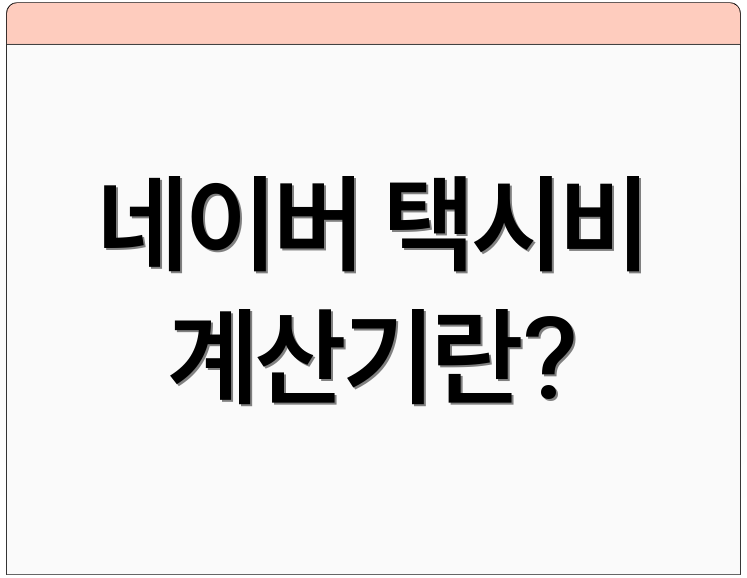 네이버 택시비 계산기란?
