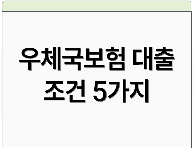 우체국보험 대출 조건 5가지